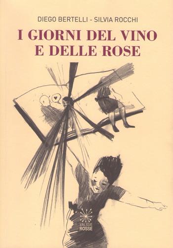 I giorni del vino e delle rose - Diego Bertelli, Silvia Rocchi - Libro Valigie Rosse 2016 | Libraccio.it