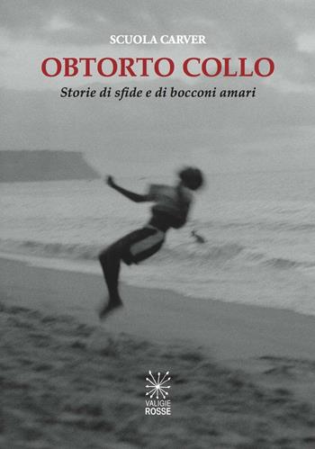 Obtorto collo. Storie di sfide e di bocconi amari - Scuola Carver - Libro Valigie Rosse 2016 | Libraccio.it