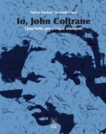 Io, John Coltrane. Quartetto per cinque elementi. Con CD Audio - Valerio Nardoni, Leonardo Ciardi - Libro Valigie Rosse 2017 | Libraccio.it