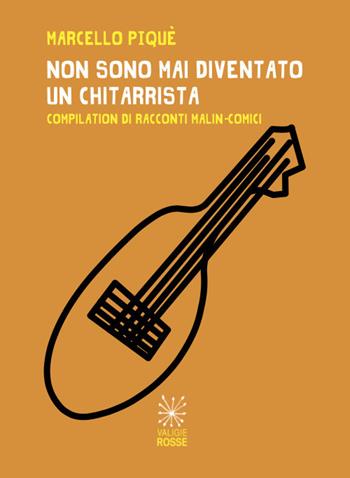Non sono mai diventato un chitarrista. Compilation di racconti malin-comici - Marcello Piqué - Libro Valigie Rosse 2018 | Libraccio.it