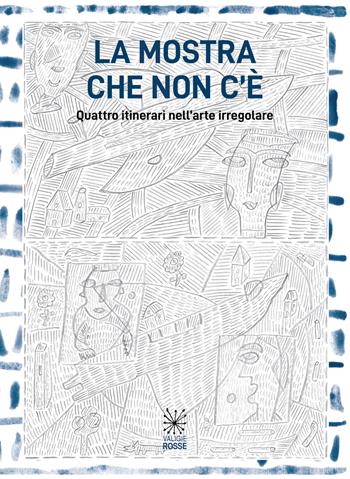 La mostra che non c'è. Quattro itinerari nell'arte irregolare. Ediz. illustrata  - Libro Valigie Rosse 2020, Lost & Found | Libraccio.it