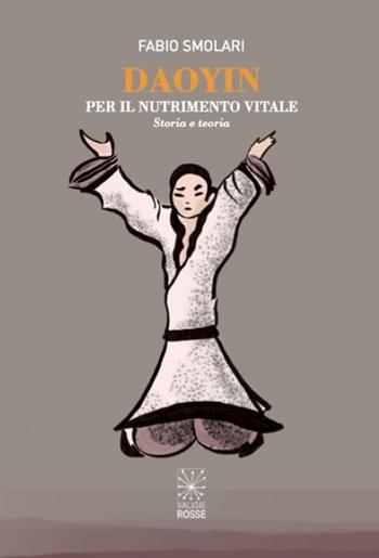 Daoyin per il nutrimento vitale. Storia e teoria - Fabio Smolari - Libro Valigie Rosse 2021 | Libraccio.it