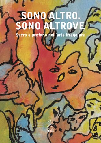 Sono altro. Sono altrove. Sacro e profano nell'arte irregolare. Ediz. illustrata  - Libro Valigie Rosse 2021, Lost & Found | Libraccio.it