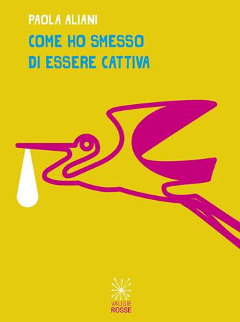 Come ho smesso di essere cattiva - Paola Aliani - Libro Valigie Rosse 2022, Le valigie di Carver | Libraccio.it
