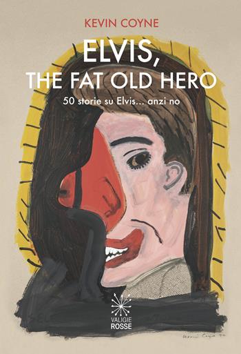 Elvis, the fat old hero. Cinquanta storie su Elvis... anzi no - Kevin Coyne - Libro Valigie Rosse 2023, Narrativa | Libraccio.it