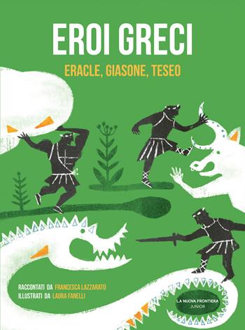 Eroi greci. Eracle, Giasone, Teseo - Francesca Lazzarato - Libro La Nuova Frontiera Junior 2014, Classici illustrati | Libraccio.it