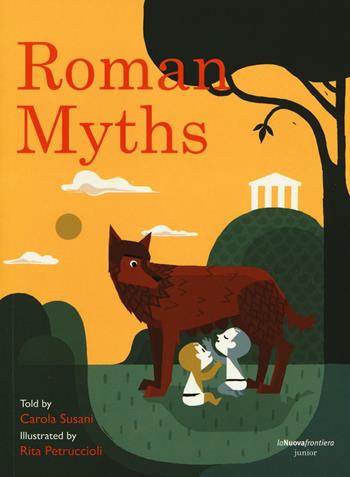 Roman myths. Ediz. illustrata - Carola Susani, Rita Petruccioli - Libro La Nuova Frontiera Junior 2016, Classici illustrati | Libraccio.it