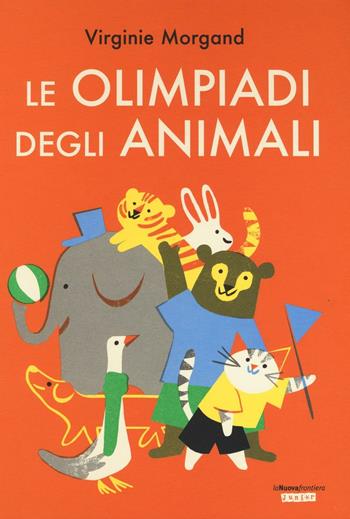 Le Olimpiadi degli animali - Virginie Morgand - Libro La Nuova Frontiera Junior 2016, Albi illustrati | Libraccio.it
