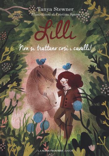 Lilli. Non si trattano così i cavalli! - Tanya Stewner - Libro La Nuova Frontiera Junior 2017 | Libraccio.it