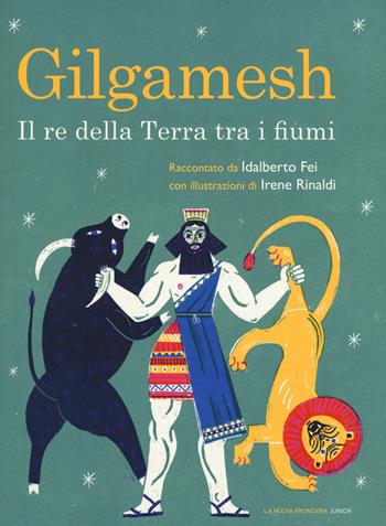 Gilgamesh. Il re della terra tra i fiumi - Idalberto Fei - Libro La Nuova Frontiera Junior 2017, Classici illustrati | Libraccio.it