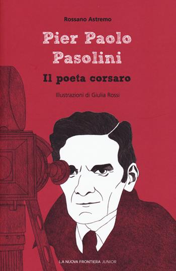 Pier Paolo Pasolini. Il poeta corsaro - Rossano Astremo - Libro La Nuova Frontiera Junior 2018, Scrittori del '900 | Libraccio.it