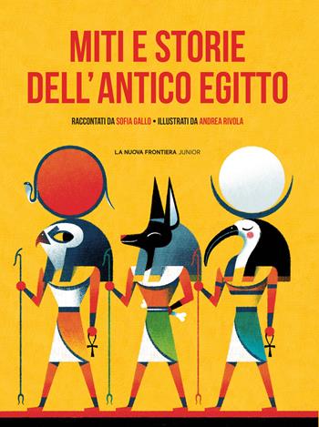 Miti e storie dell'antico Egitto - Sofia Gallo - Libro La Nuova Frontiera Junior 2018, Classici illustrati | Libraccio.it