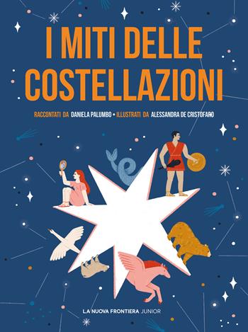 I miti delle costellazioni - Daniela Palumbo - Libro La Nuova Frontiera Junior 2019, Classici illustrati | Libraccio.it