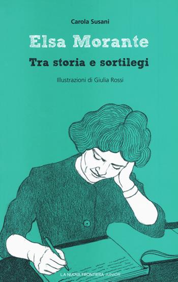 Elsa Morante. Tra storia e sortilegi - Carola Susani - Libro La Nuova Frontiera Junior 2020, Scrittori del '900 | Libraccio.it