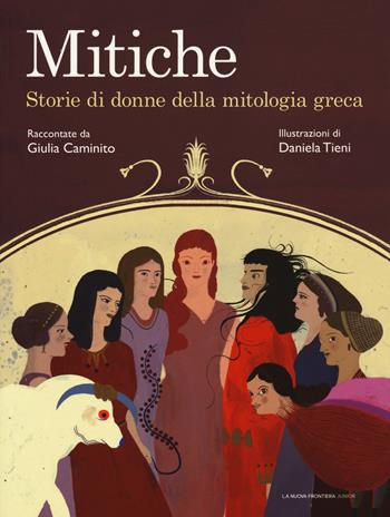 Mitiche. Storie di donne della mitologia greca - Giulia Caminito - Libro La Nuova Frontiera Junior 2020, Classici illustrati | Libraccio.it