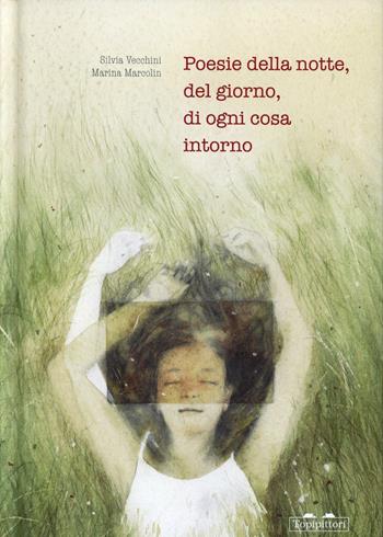 Poesie della notte, del giorno, di ogni cosa intorno - Silvia Vecchini, Marina Marcolin - Libro TopiPittori 2015 | Libraccio.it