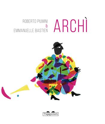 Archì - Roberto Piumini - Libro TopiPittori 2015 | Libraccio.it