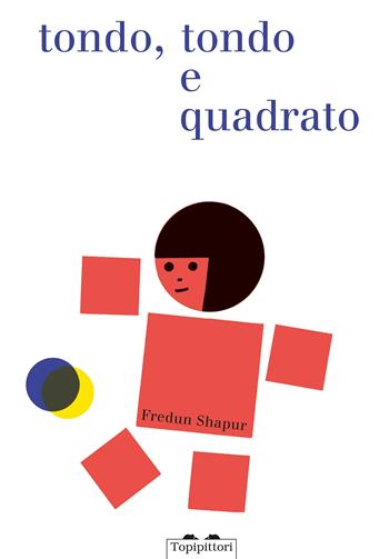 Tondo e tondo e quadrato - Fredun Shapur - Libro TopiPittori 2015 | Libraccio.it