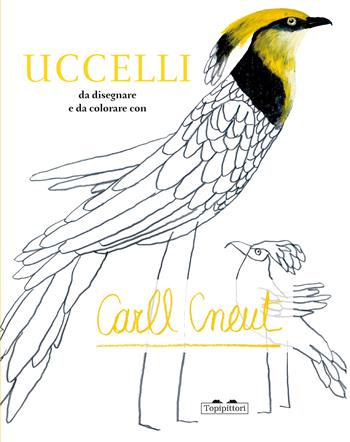 Uccelli da colorare e disegnare - Carll Cneut - Libro TopiPittori 2015 | Libraccio.it