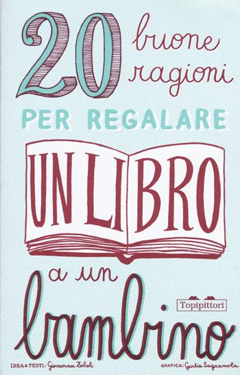 20 buone ragioni per regalare un libro a un bambino. Ediz. illustrata  - Libro TopiPittori 2015 | Libraccio.it
