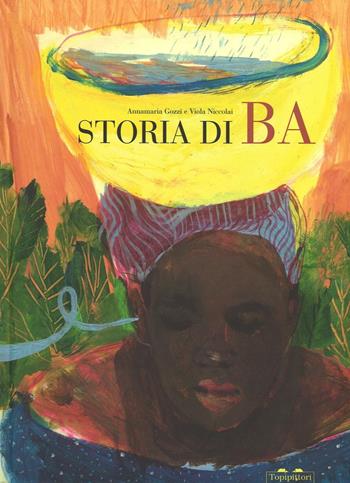 Storia di Ba - Annamaria Gozzi, Viola Niccolai - Libro TopiPittori 2016, Fiabe quasi classiche | Libraccio.it