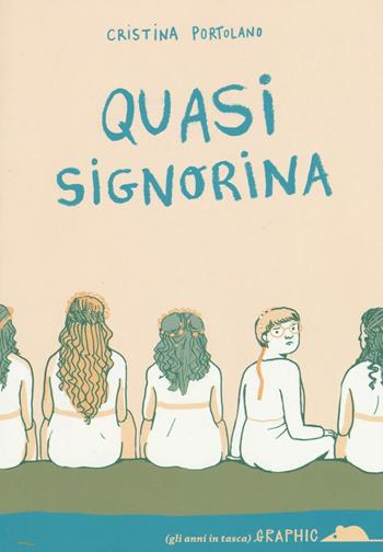 Quasi signorina - Cristina Portolano - Libro TopiPittori 2016, Gli anni in tasca | Libraccio.it