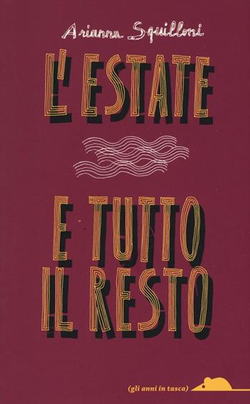 L' estate e tutto il resto - Arianna Squilloni - Libro TopiPittori 2016, Gli anni in tasca | Libraccio.it