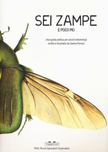 Sei zampe e poco più. Una guida pratica per piccoli entomologi - Geena Forrest - Libro TopiPittori 2016, PiNO. Piccoli naturalisti osservatori | Libraccio.it