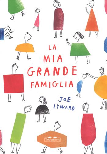 La mia grande famiglia. Ediz. a colori - Joe Lyward - Libro TopiPittori 2017 | Libraccio.it