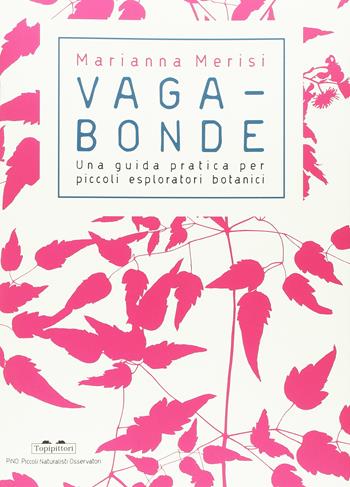 Vagabonde! Una guida pratica per piccoli esploratori botanici. Ediz. a colori - Marianna Merisi - Libro TopiPittori 2017, PiNO. Piccoli naturalisti osservatori | Libraccio.it