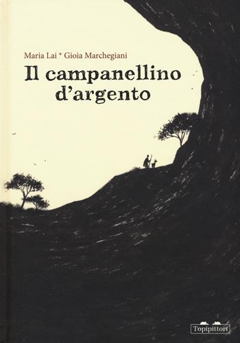 Il campanellino d'argento - Maria Lai, Gioia Marchegiani - Libro TopiPittori 2017, Fiabe quasi classiche | Libraccio.it
