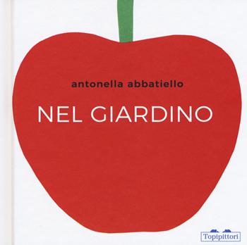 Nel giardino. Ediz. a colori - Antonella Abbatiello - Libro TopiPittori 2017, Albi | Libraccio.it