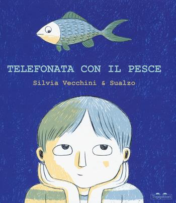 Telefonata con il pesce. Ediz. a colori - Silvia Vecchini, Sualzo - Libro TopiPittori 2017, Grilli per la testa | Libraccio.it