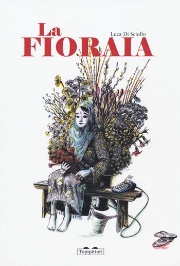 La fioraia. Ediz. a colori - Luca Di Sciullo - Libro TopiPittori 2018, Albi | Libraccio.it
