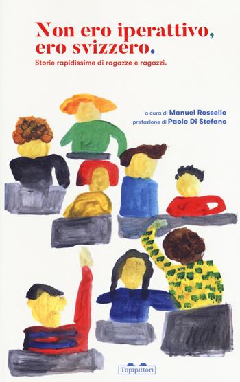 Non ero iperattivo, ero svizzero. Storie rapidissime di ragazze e ragazzi  - Libro TopiPittori 2018, Gli anni in tasca | Libraccio.it