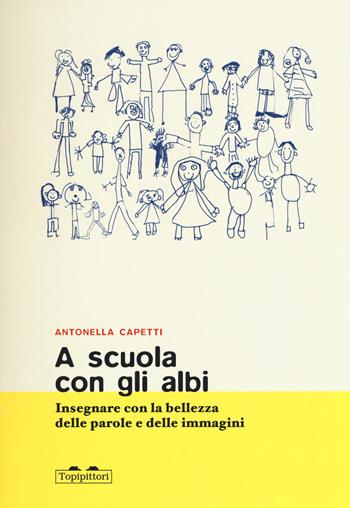 A scuola con gli albi. Insegnare con la bellezza delle parole e delle immagini - Antonella Capetti - Libro TopiPittori 2018, I topi saggi | Libraccio.it