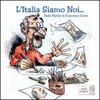 L'Italia siamo noi... Nelle matite di Francesco Dotti - Ceccodotti - Libro Edizioni Segni d'Autore 2013 | Libraccio.it