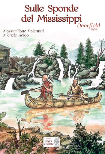 Sulle sponde del Mississippi. Deerfield 1704 - Massimiliano Valentini, Michele Avigo - Libro Edizioni Segni d'Autore 2016 | Libraccio.it