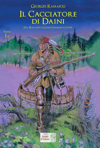 Il cacciatore di daini. Dal romanzo di James Fenimore Cooper. Vol. 1 - Georges Ramaïoli - Libro Edizioni Segni d'Autore 2016 | Libraccio.it