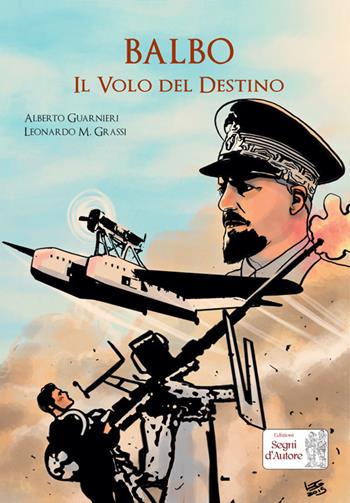 Balbo. Il volo del destino - Alberto Guarnieri - Libro Edizioni Segni d'Autore 2016 | Libraccio.it