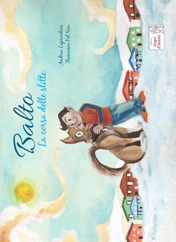 Balto. La corsa delle slitte - Andrea Laprovitera, Francesca Del Sere - Libro Edizioni Segni d'Autore 2017 | Libraccio.it