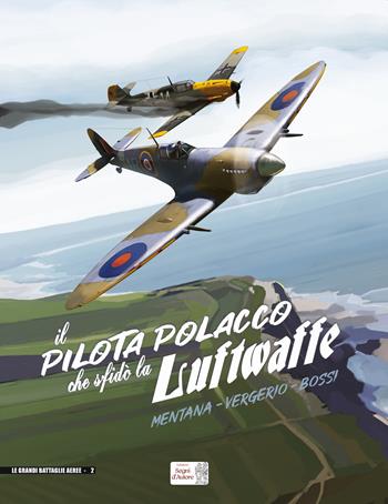 Il pilota polacco che sfidò la Luftwaffe - Luca Vergerio, Ilaria Bossi, Umberto Mentana - Libro Edizioni Segni d'Autore 2021, Le grandi battaglie aeree | Libraccio.it