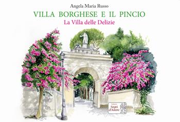 Villa Borghese e il Pincio. La villa delle delizie. Ediz. a colori - Angela Maria Russo - Libro Edizioni Segni d'Autore 2021 | Libraccio.it