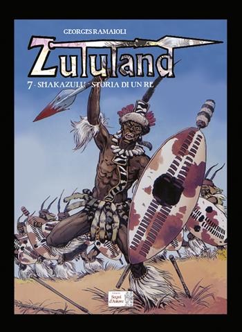 Shakazulu. Storia di un Re. Zululand. Vol. 7 - Georges Ramaïoli - Libro Edizioni Segni d'Autore 2026 | Libraccio.it