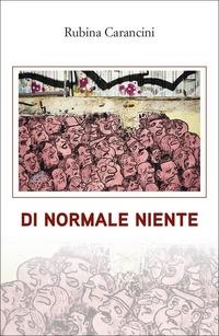 Di normale niente - Rubina Carancini - Libro Comunication Project 2014 | Libraccio.it