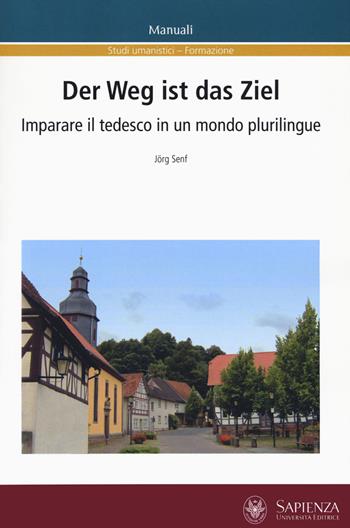 Der Weg ist das Ziel. Imparare il tedesco in un mondo plurilingue. Ediz. italiana e tedesca - Jörg Senf - Libro Università La Sapienza 2019, Manuali | Libraccio.it