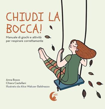 Chiudi la bocca! Manuale di giochi e attività per respirare correttamente - Anna Bosco, Chiara Castellanni - Libro LCF Edizioni 2019 | Libraccio.it