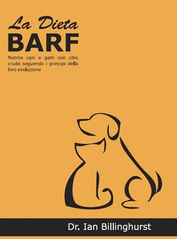 La dieta BARF. Nutrire cani e gatti con cibo crudo seguendo i principi dell'evoluzione - Ian Billinghurst - Libro LCF Edizioni 2017 | Libraccio.it