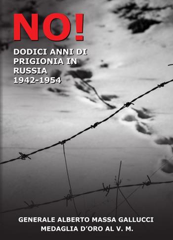 No! 12 anni di prigionia in Russia 1943-1954 - Alberto Massa Gallucci - Libro LCF Edizioni 2019 | Libraccio.it