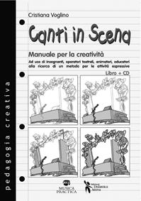 Canti in scena. Manuale per la creatività. Con CD Audio - Cristiana Voglino - Libro Didattica Attiva 2014 | Libraccio.it